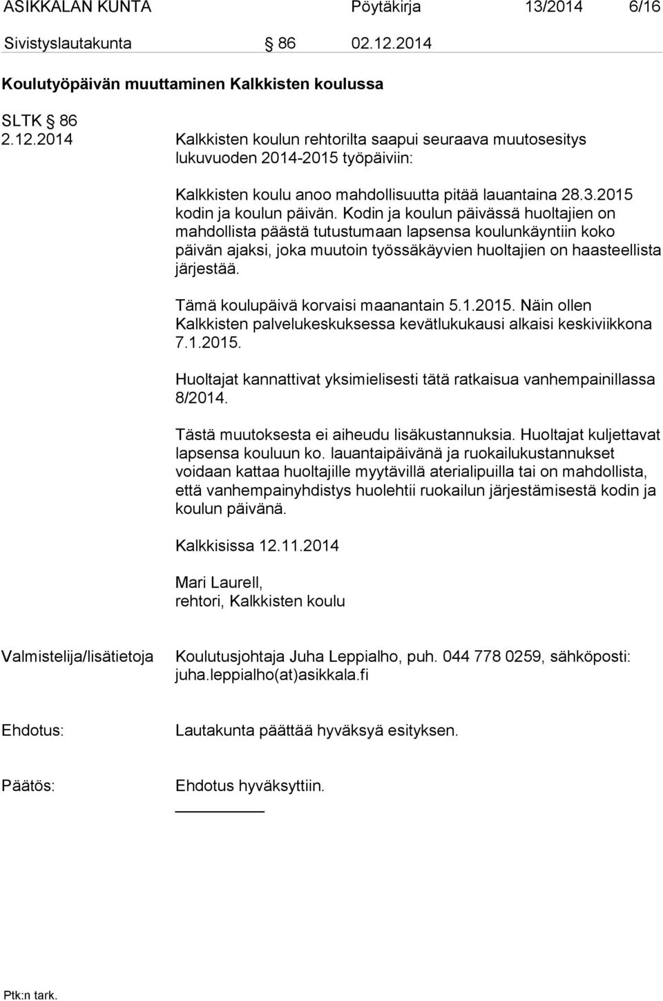 2014 Kalkkisten koulun rehtorilta saapui seuraava muutosesitys lukuvuoden 2014-2015 työpäiviin: Kalkkisten koulu anoo mahdollisuutta pitää lauantaina 28.3.2015 kodin ja koulun päivän.