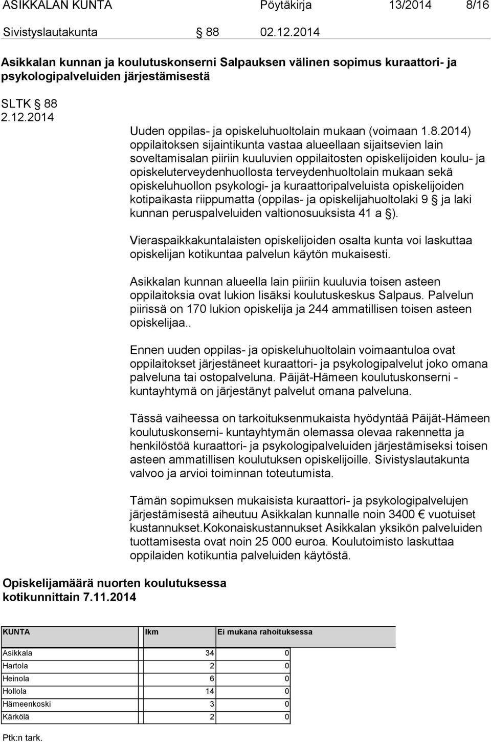 2014) oppilaitoksen sijaintikunta vastaa alueellaan sijaitsevien lain soveltamisalan piiriin kuuluvien oppilaitosten opiskelijoiden koulu- ja opiskeluterveydenhuollosta terveydenhuoltolain mukaan