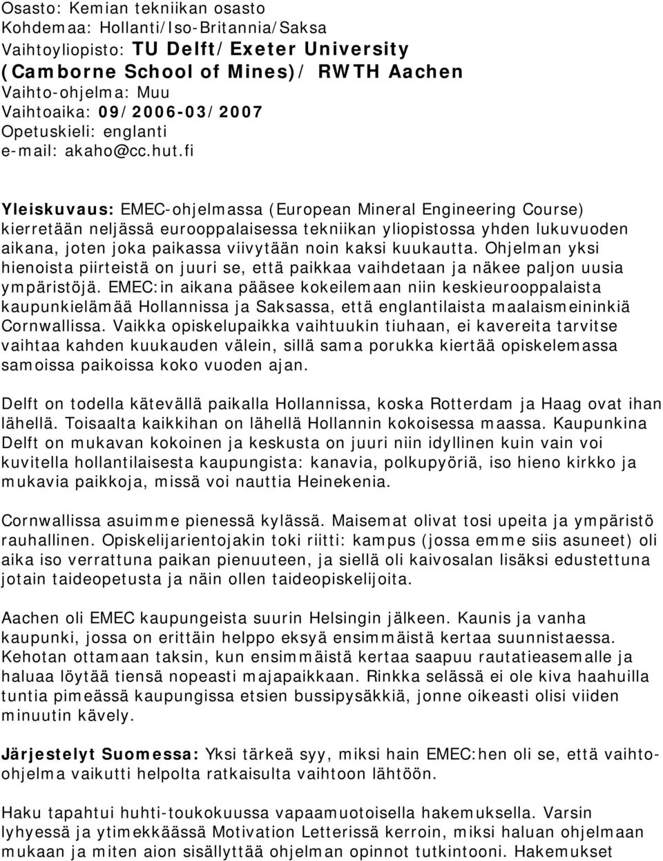 fi Yleiskuvaus: EMEC-ohjelmassa (European Mineral Engineering Course) kierretään neljässä eurooppalaisessa tekniikan yliopistossa yhden lukuvuoden aikana, joten joka paikassa viivytään noin kaksi