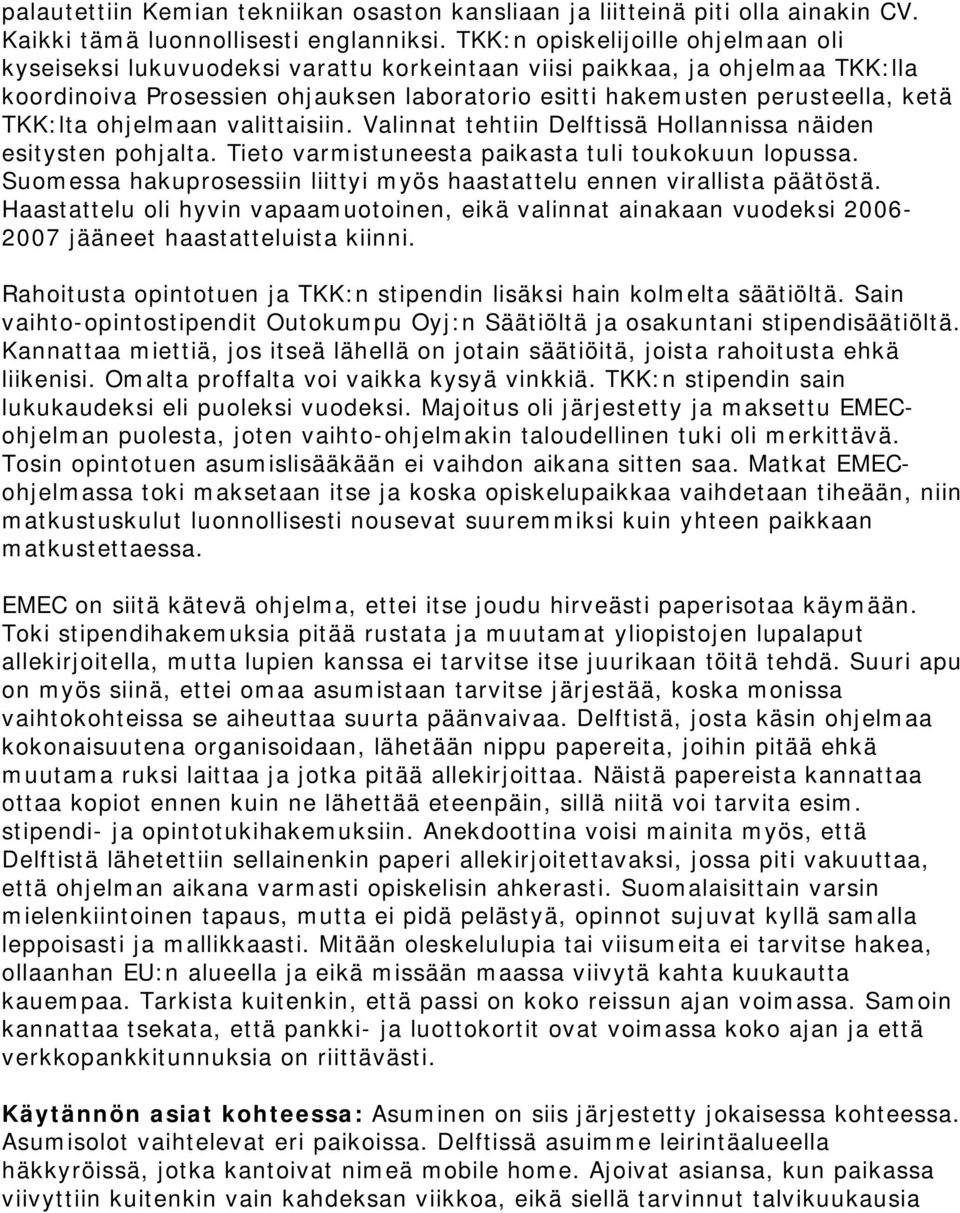 TKK:lta ohjelmaan valittaisiin. Valinnat tehtiin Delftissä Hollannissa näiden esitysten pohjalta. Tieto varmistuneesta paikasta tuli toukokuun lopussa.