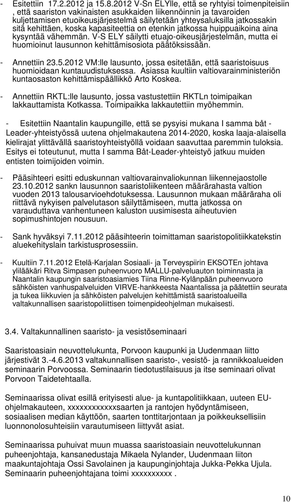 kehittäen, koska kapasiteettia on etenkin jatkossa huippuaikoina aina kysyntää vähemmän. V-S ELY säilytti etuajo-oikeusjärjestelmän, mutta ei huomioinut lausunnon kehittämisosiota päätöksissään.