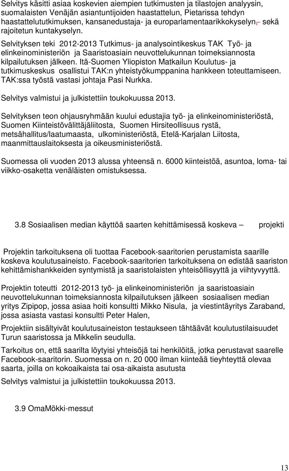 Selvityksen teki 2012-2013 Tutkimus- ja analysointikeskus TAK Työ- ja elinkeinoministeriön ja Saaristoasiain neuvottelukunnan toimeksiannosta kilpailutuksen jälkeen.