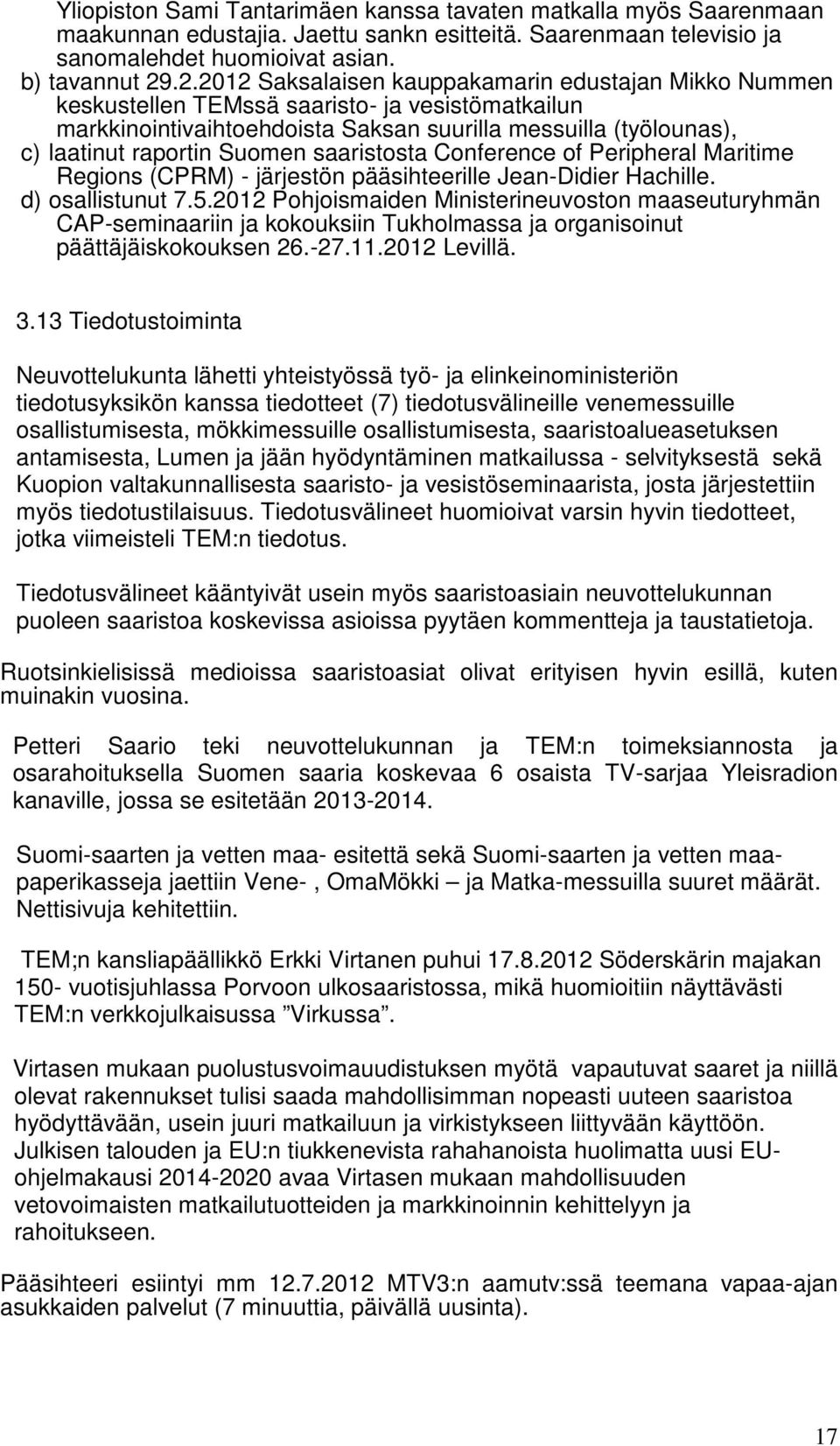 Suomen saaristosta Conference of Peripheral Maritime Regions (CPRM) - järjestön pääsihteerille Jean-Didier Hachille. d) osallistunut 7.5.