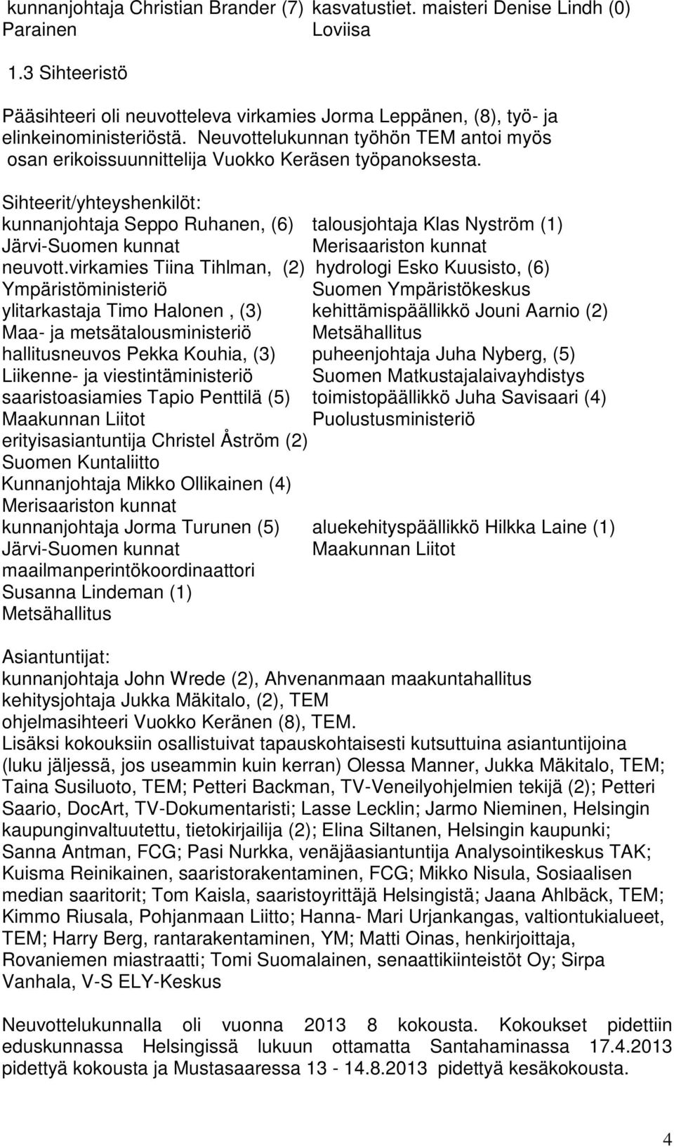 Sihteerit/yhteyshenkilöt: kunnanjohtaja Seppo Ruhanen, (6) talousjohtaja Klas Nyström (1) Järvi-Suomen kunnat Merisaariston kunnat neuvott.
