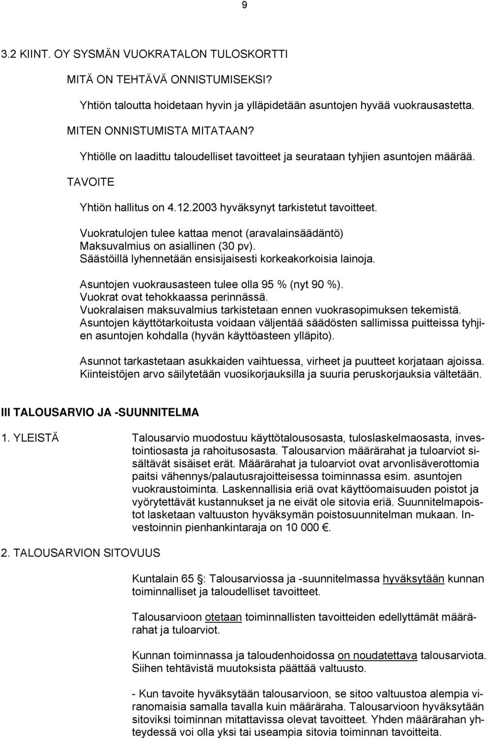 Vuokratulojen tulee kattaa menot (aravalainsäädäntö) Maksuvalmius on asiallinen (30 pv). Säästöillä lyhennetään ensisijaisesti korkeakorkoisia lainoja.