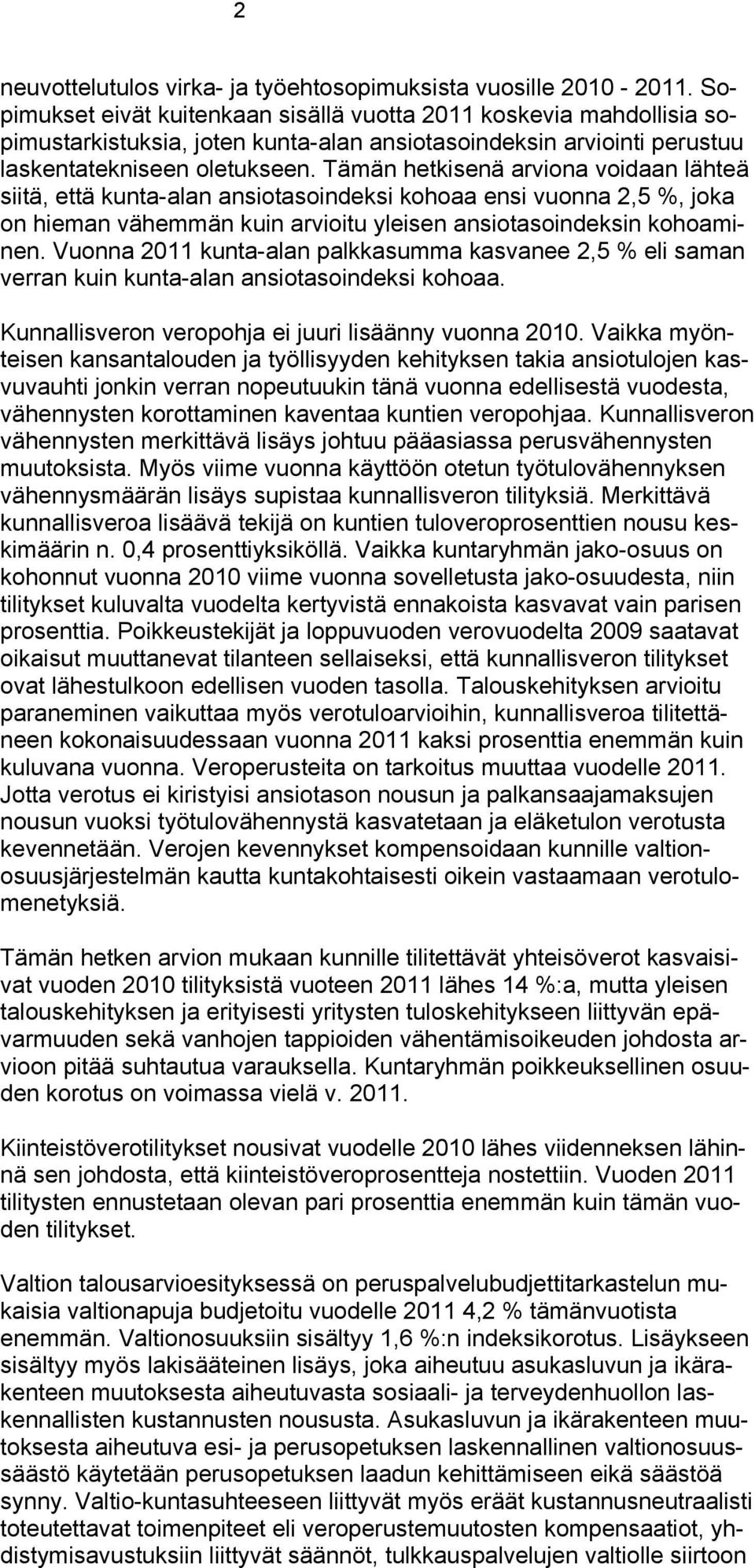 Tämän hetkisenä arviona voidaan lähteä siitä, että kunta-alan ansiotasoindeksi kohoaa ensi vuonna 2,5 %, joka on hieman vähemmän kuin arvioitu yleisen ansiotasoindeksin kohoaminen.