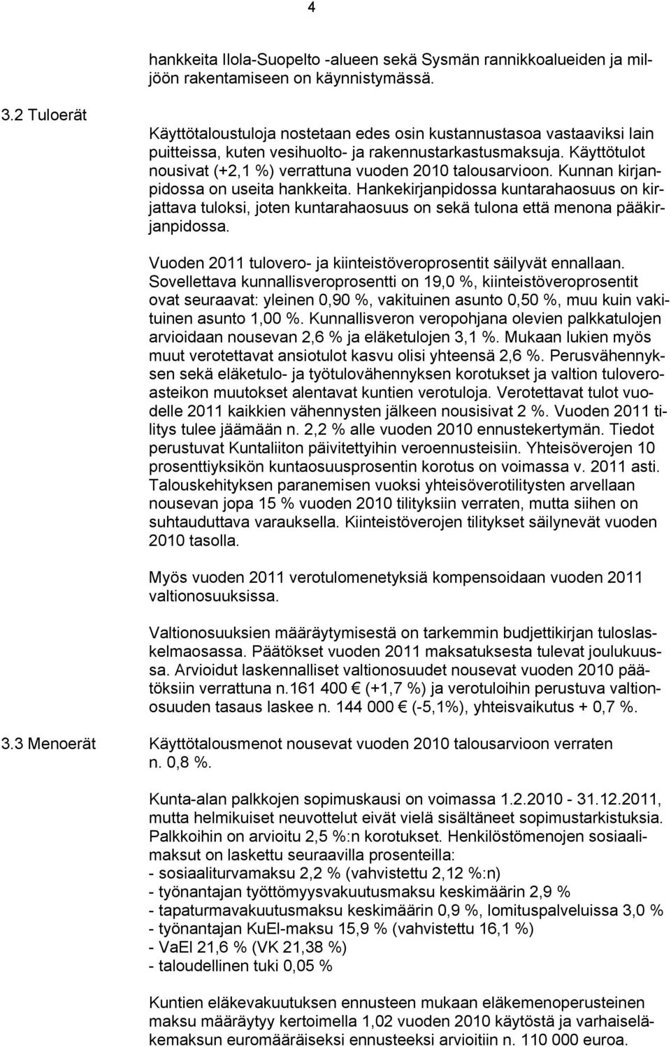 Käyttötulot nousivat (+2,1 %) verrattuna vuoden 2010 talousarvioon. Kunnan kirjanpidossa on useita hankkeita.