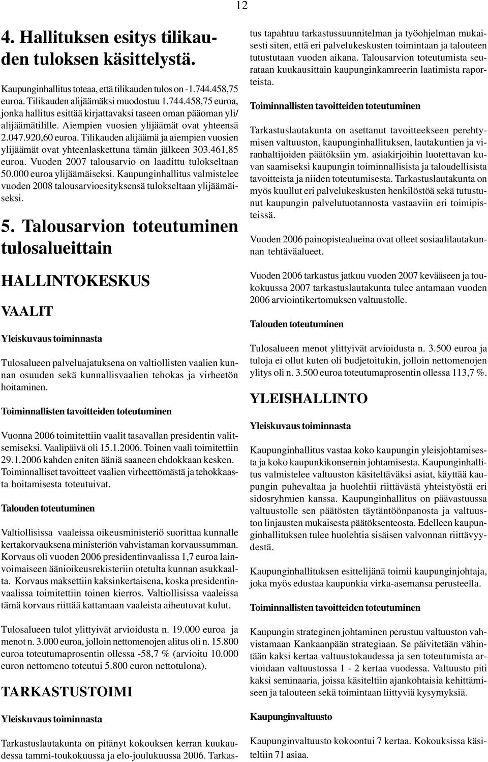 920,60 euroa. Tilikauden alijäämä ja aiempien vuosien ylijäämät ovat yhteenlaskettuna tämän jälkeen 303.461,85 euroa. Vuoden 2007 talousarvio on laadittu tulokseltaan 50.000 euroa ylijäämäiseksi.