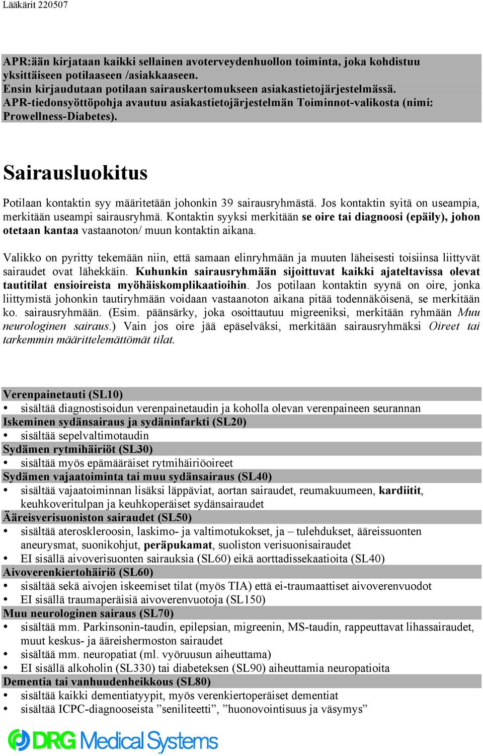 Jos kontaktin syitä on useampia, merkitään useampi sairausryhmä. Kontaktin syyksi merkitään se oire tai diagnoosi (epäily), johon otetaan kantaa vastaanoton/ muun kontaktin aikana.