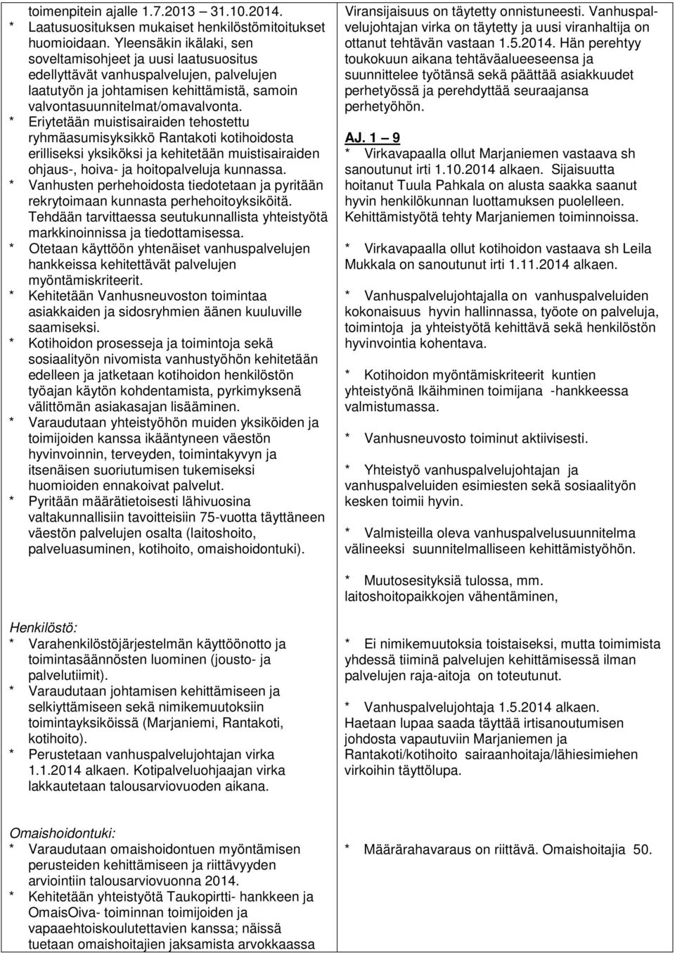 * Eriytetään muistisairaiden tehostettu ryhmäasumisyksikkö Rantakoti kotihoidosta erilliseksi yksiköksi ja kehitetään muistisairaiden ohjaus-, hoiva- ja hoitopalveluja kunnassa.