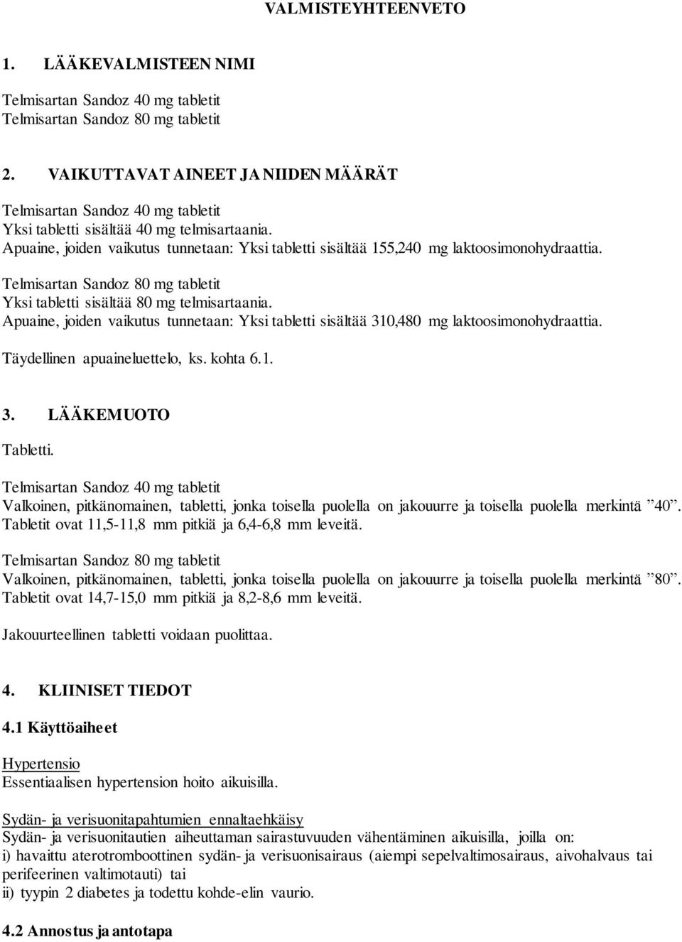 Apuaine, joiden vaikutus tunnetaan: Yksi tabletti sisältää 155,240 mg laktoosimonohydraattia. Telmisartan Sandoz 80 mg tabletit Yksi tabletti sisältää 80 mg telmisartaania.