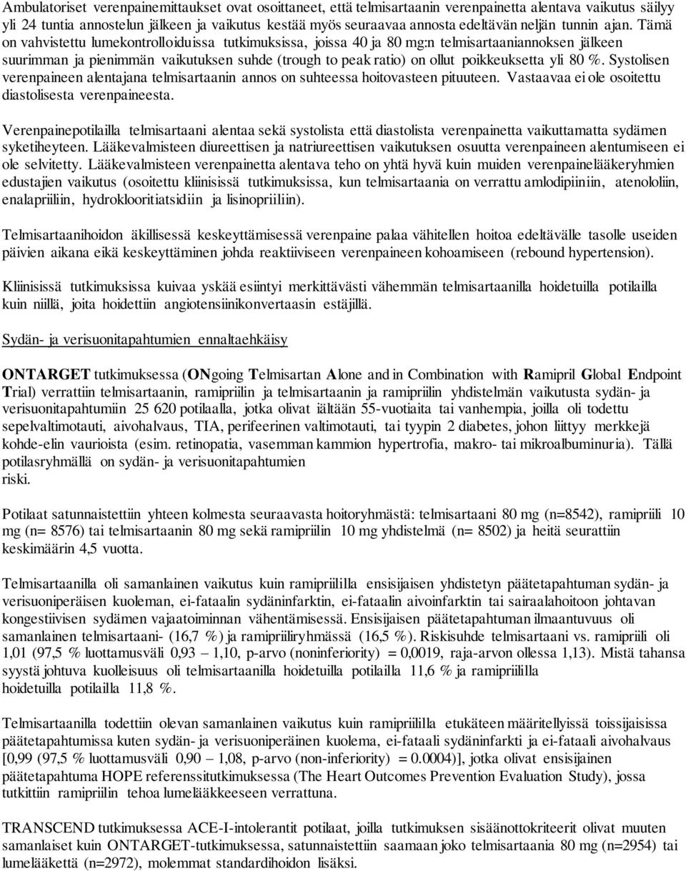 Tämä on vahvistettu lumekontrolloiduissa tutkimuksissa, joissa 40 ja 80 mg:n telmisartaaniannoksen jälkeen suurimman ja pienimmän vaikutuksen suhde (trough to peak ratio) on ollut poikkeuksetta yli