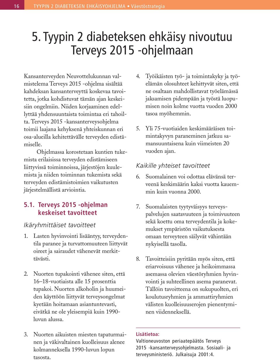 kohdistuvat tämän ajan keskeisiin ongelmiin. Niiden korjaaminen edellyttää yhdensuuntaista toimintaa eri tahoilta.