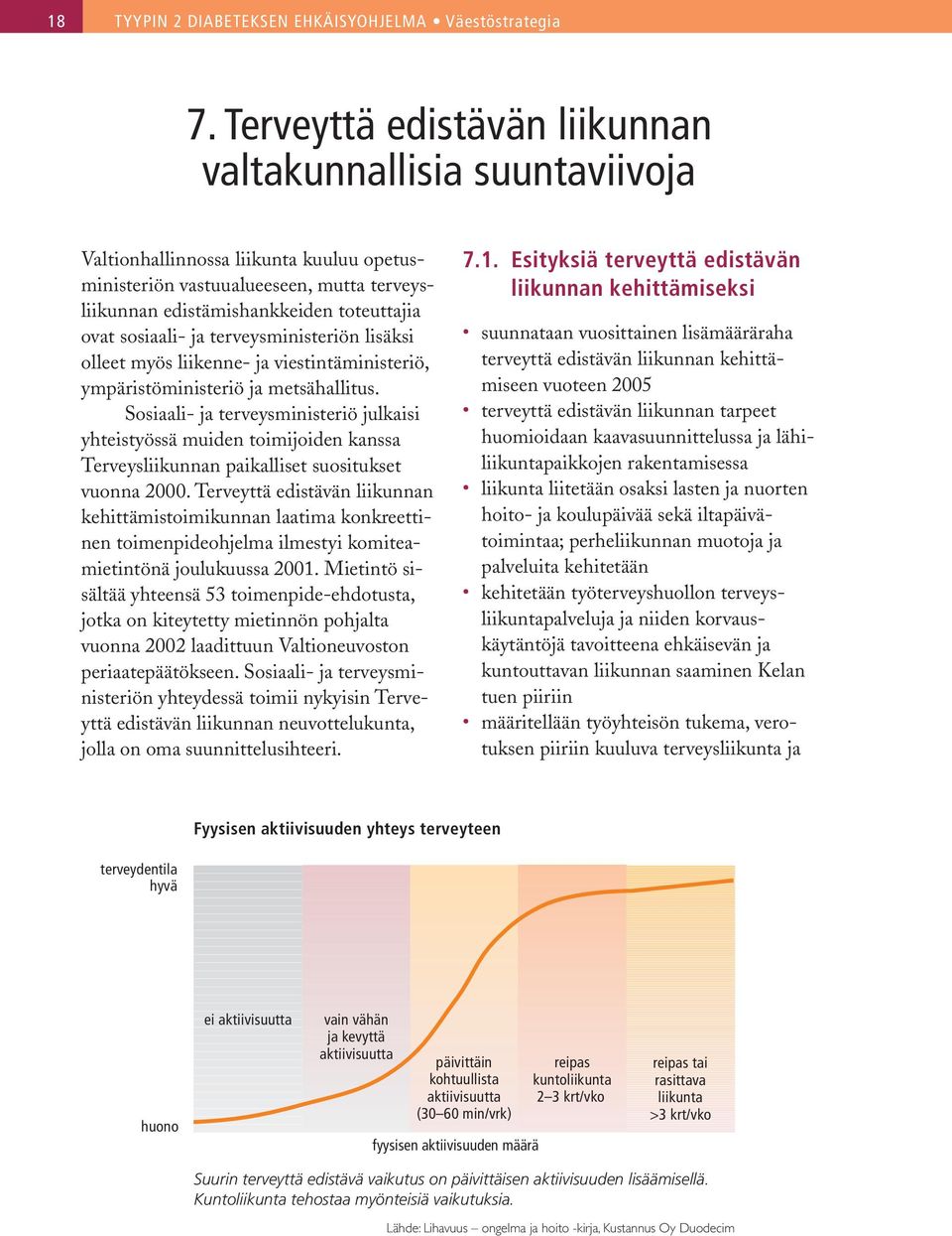 sosiaali- ja terveysministeriön lisäksi olleet myös liikenne- ja viestintäministeriö, ympäristöministeriö ja metsähallitus.