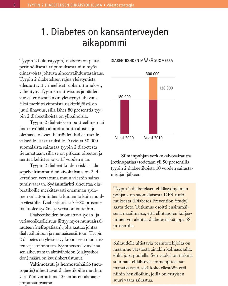 Tyypin 2 diabeteksen rajua yleistymistä edesauttavat virheelliset ruokatottumukset, vähentynyt fyysinen aktiivisuus ja näiden vuoksi entisestäänkin yleistynyt lihavuus.