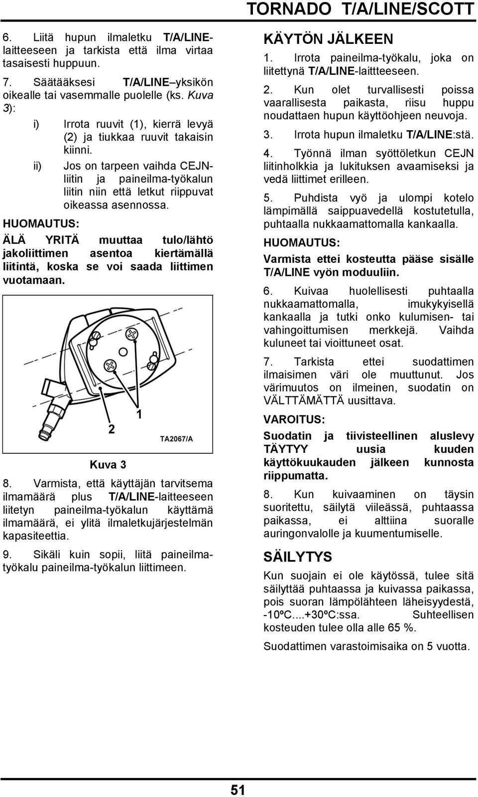 ÄLÄ YRITÄ muuttaa tulo/lähtö jakoliittimen asentoa kiertämällä liitintä, koska se voi saada liittimen vuotamaan. Kuva 3 8.