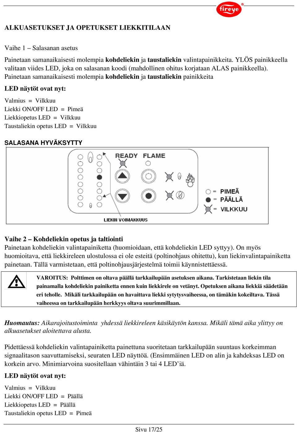 Painetaan samanaikaisesti molempia kohdeliekin ja taustaliekin painikkeita LED näytöt ovat nyt: Valmius = Vilkkuu Liekki ON/OFF LED = Pimeä Liekkiopetus LED = Vilkkuu Taustaliekin opetus LED =