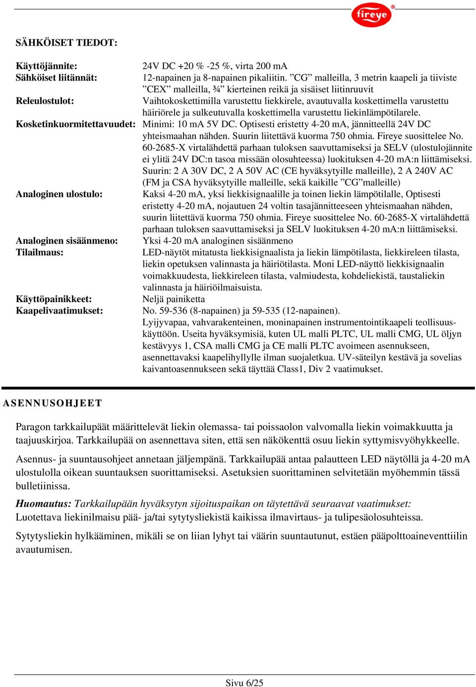 sulkeutuvalla koskettimella varustettu liekinlämpötilarele. Kosketinkuormitettavuudet: Minimi: 10 ma 5V DC. Optisesti eristetty 4-20 ma, jännitteellä 24V DC yhteismaahan nähden.