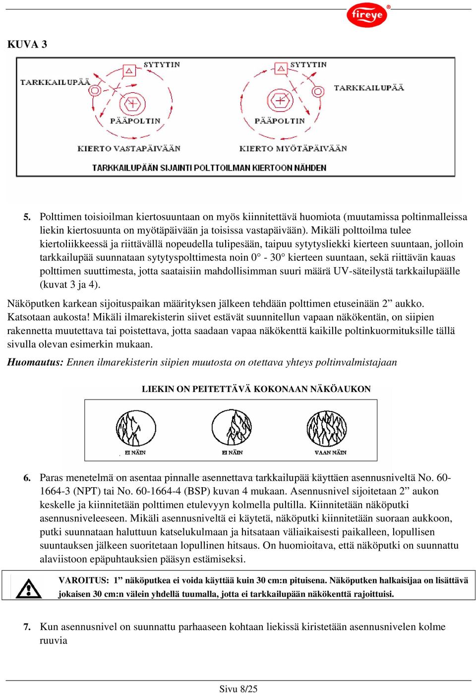 sekä riittävän kauas polttimen suuttimesta, jotta saataisiin mahdollisimman suuri määrä UV-säteilystä tarkkailupäälle (kuvat 3 ja 4).