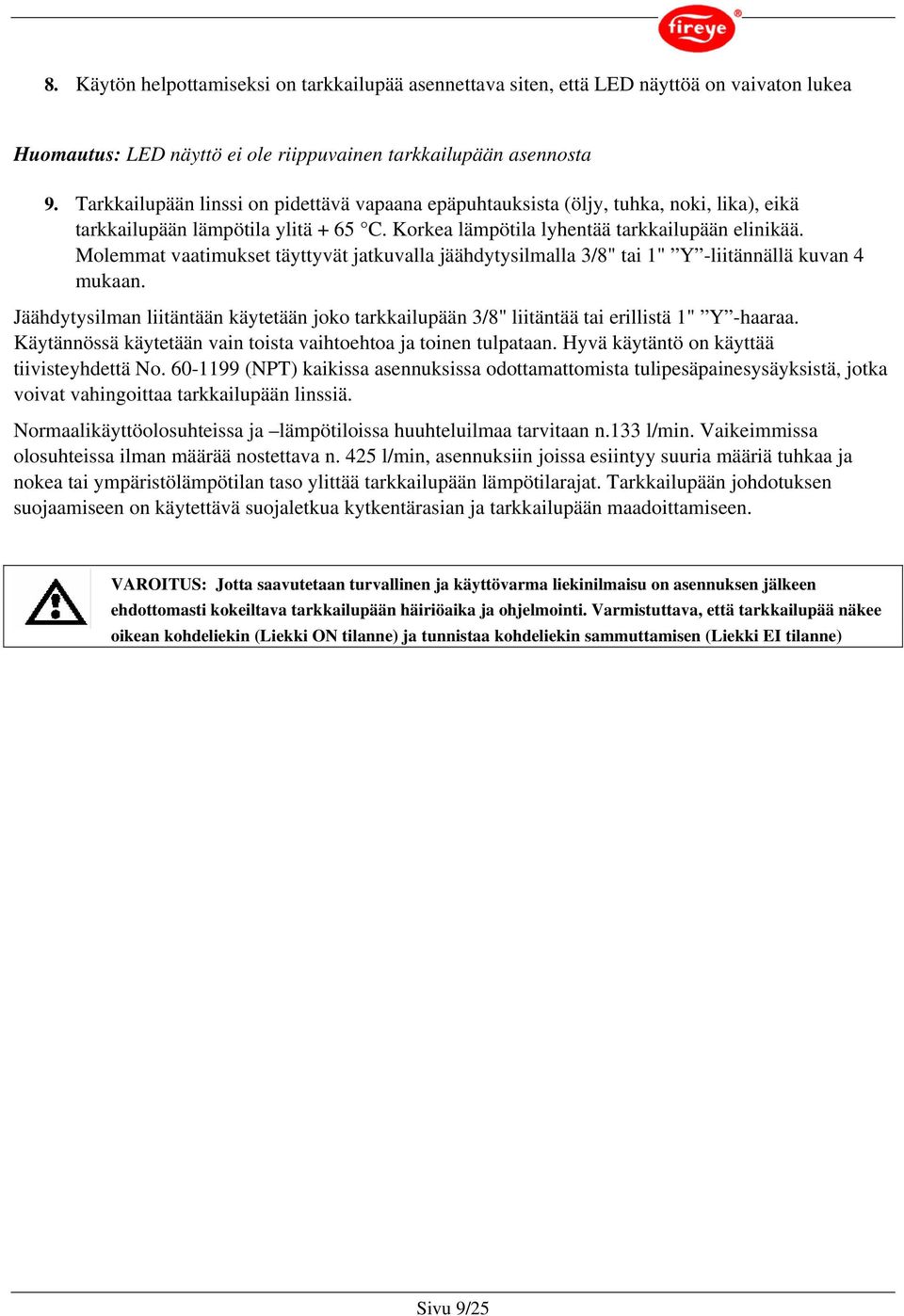 Molemmat vaatimukset täyttyvät jatkuvalla jäähdytysilmalla 3/8" tai 1" Y -liitännällä kuvan 4 mukaan. Jäähdytysilman liitäntään käytetään joko tarkkailupään 3/8" liitäntää tai erillistä 1" Y -haaraa.