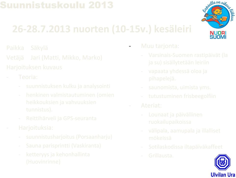 - Reittihärveli ja GPS-seuranta - Harjoituksia: - suunnistusharjoitus (Porsaanharju) - Sauna parisprintti(vaskiranta) - ketteryys ja kehonhallinta (Huovinrinne) - Muu