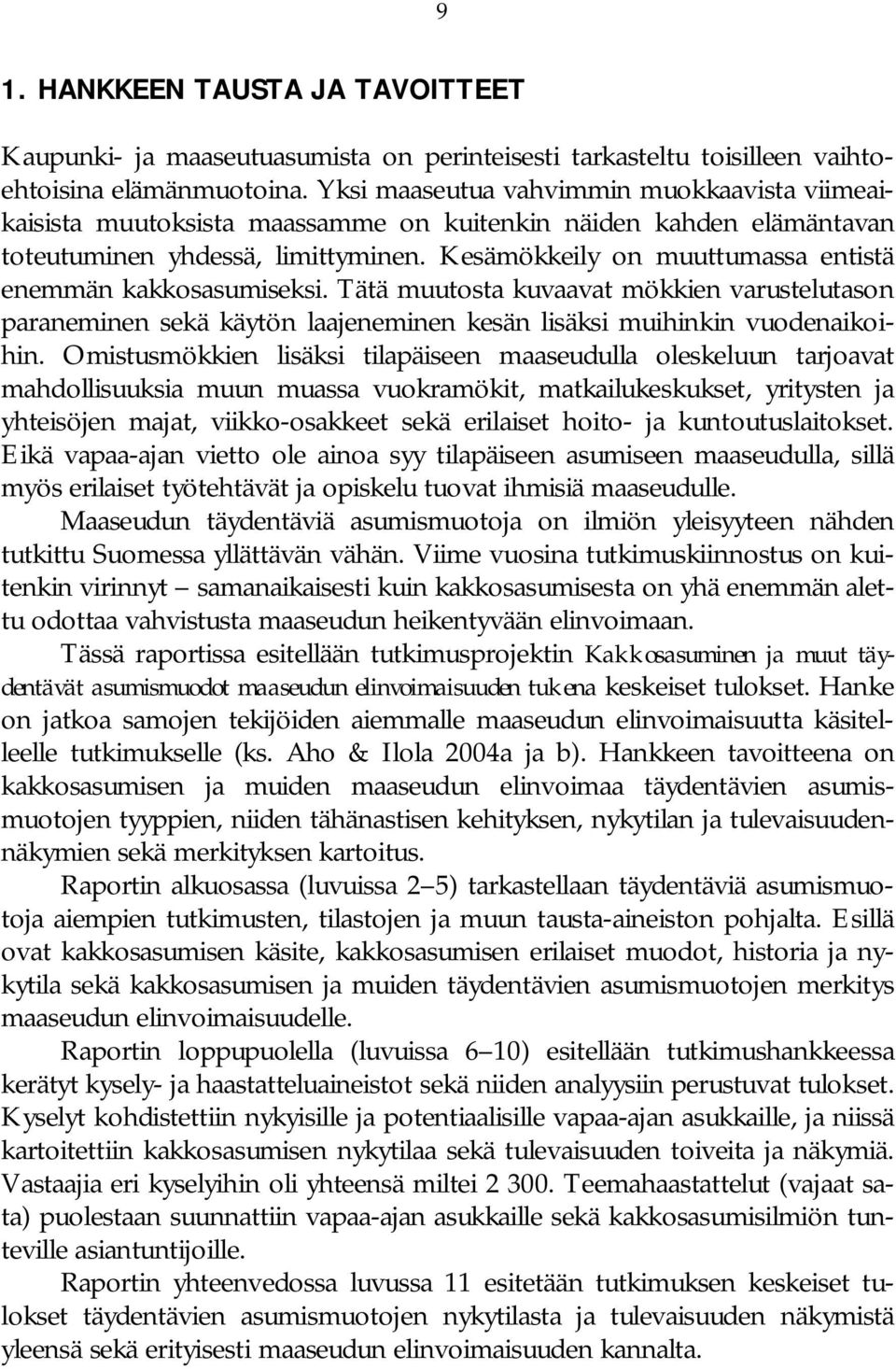 Kesämökkeily on muuttumassa entistä enemmän kakkosasumiseksi. Tätä muutosta kuvaavat mökkien varustelutason paraneminen sekä käytön laajeneminen kesän lisäksi muihinkin vuodenaikoihin.