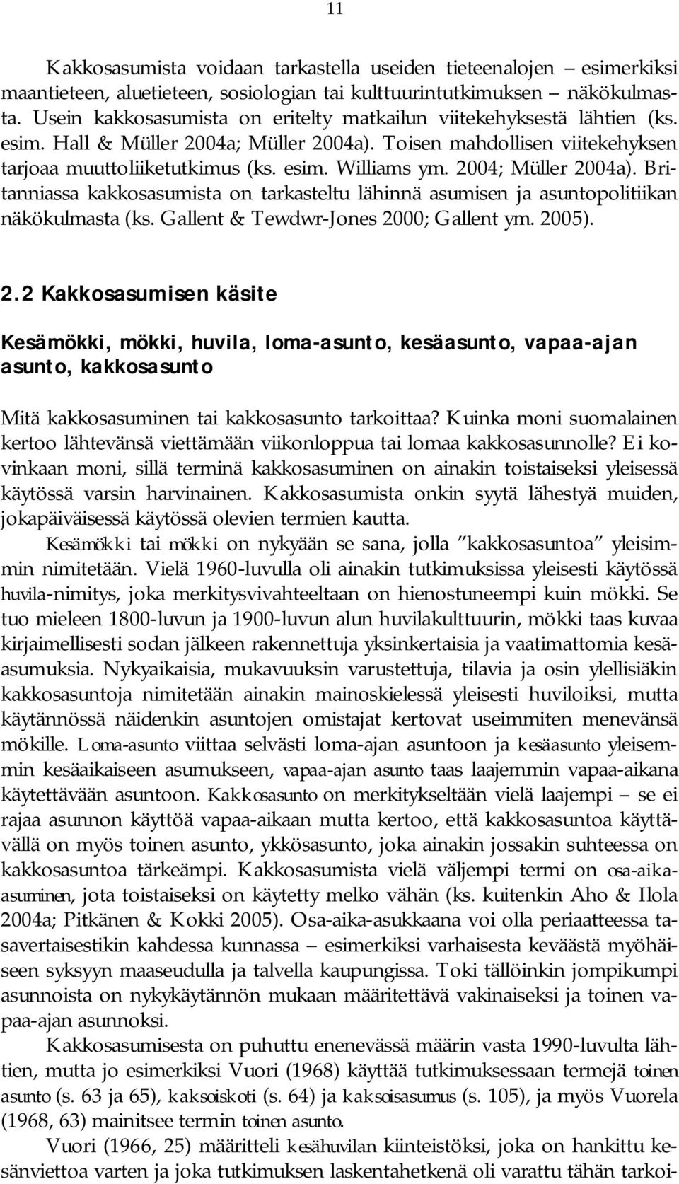 2004; Müller 2004a). Britanniassa kakkosasumista on tarkasteltu lähinnä asumisen ja asuntopolitiikan näkökulmasta (ks. Gallent & Tewdwr Jones 2000; Gallent ym. 2005). 2.2 Kakkosasumisen käsite Kesämökki, mökki, huvila, loma asunto, kesäasunto, vapaa ajan asunto, kakkosasunto Mitä kakkosasuminen tai kakkosasunto tarkoittaa?