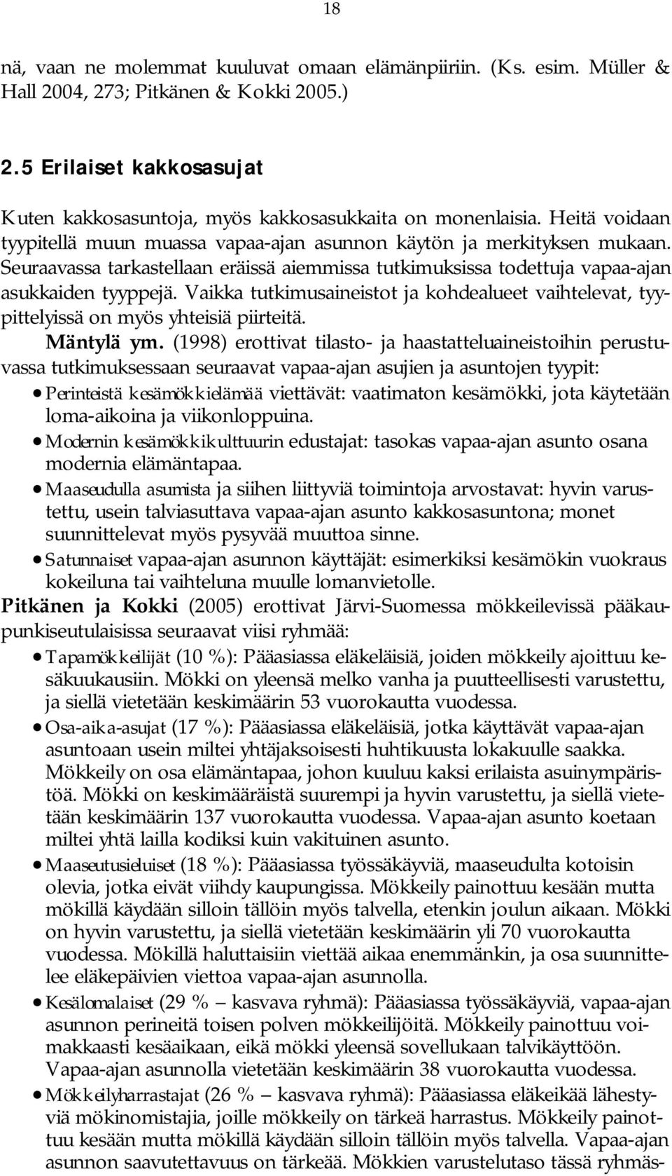 Vaikka tutkimusaineistot ja kohdealueet vaihtelevat, tyypittelyissä on myös yhteisiä piirteitä. Mäntylä ym.