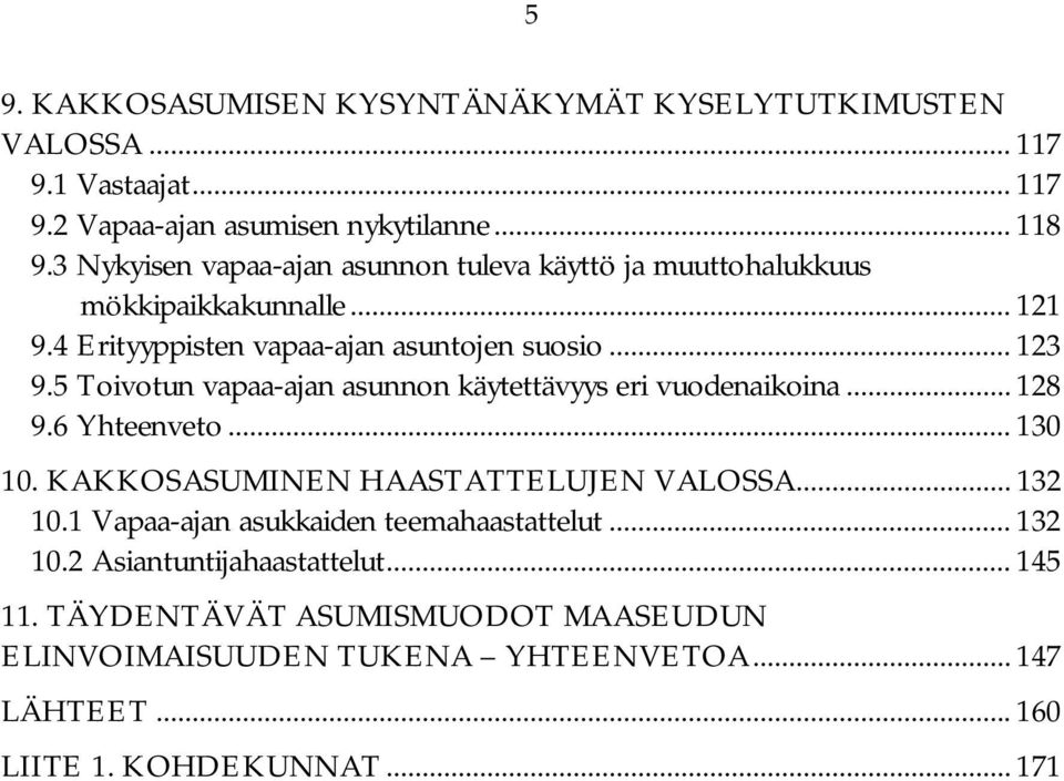 5 Toivotun vapaa ajan asunnon käytettävyys eri vuodenaikoina... 128 9.6 Yhteenveto... 130 10. KAKKOSASUMINEN HAASTATTELUJEN VALOSSA... 132 10.