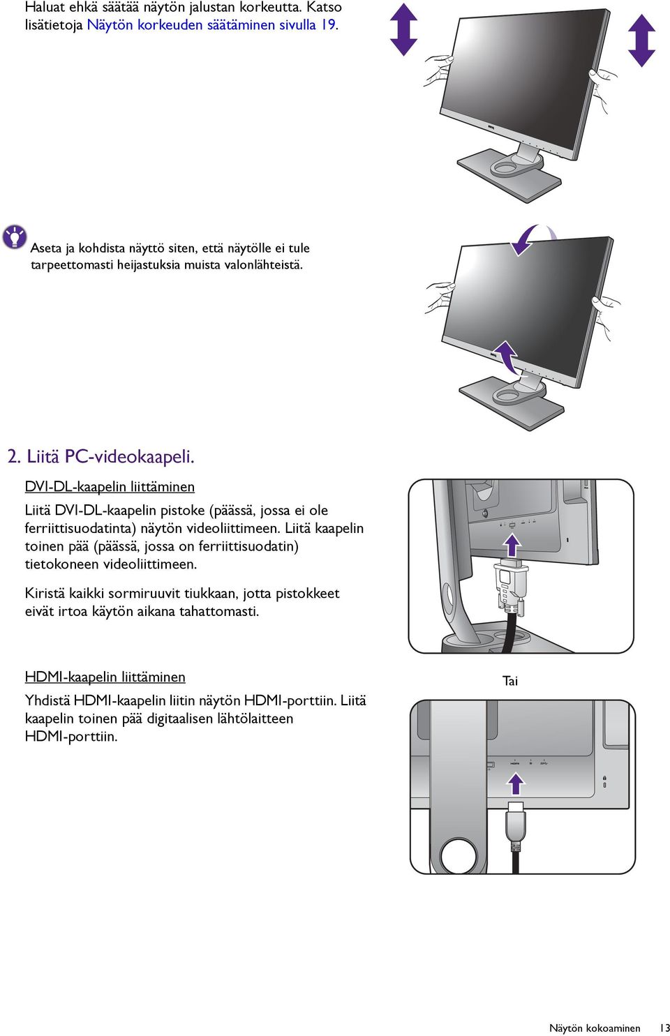 DVI-DL-kaapelin liittäminen Liitä DVI-DL-kaapelin pistoke (päässä, jossa ei ole ferriittisuodatinta) näytön videoliittimeen.