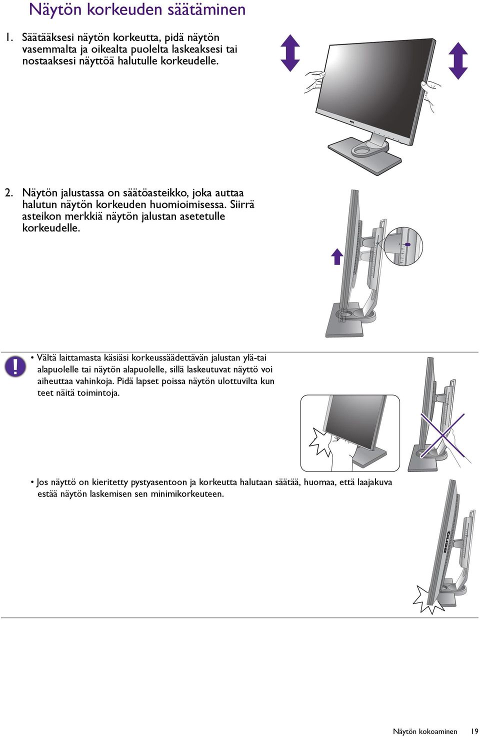 Vältä laittamasta käsiäsi korkeussäädettävän jalustan ylä-tai alapuolelle tai näytön alapuolelle, sillä laskeutuvat näyttö voi aiheuttaa vahinkoja.