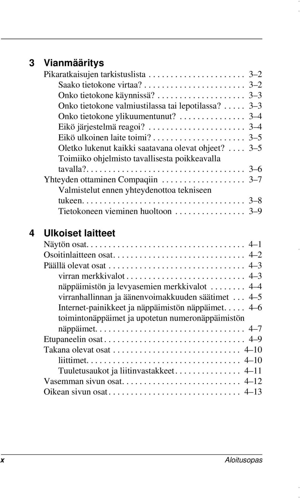 .... 3 5 Toimiiko ohjelmisto tavallisesta poikkeavalla tavalla?.................................... 3 6 Yhteyden ottaminen Compaqiin................... 3 7 Valmistelut ennen yhteydenottoa tekniseen tukeen.