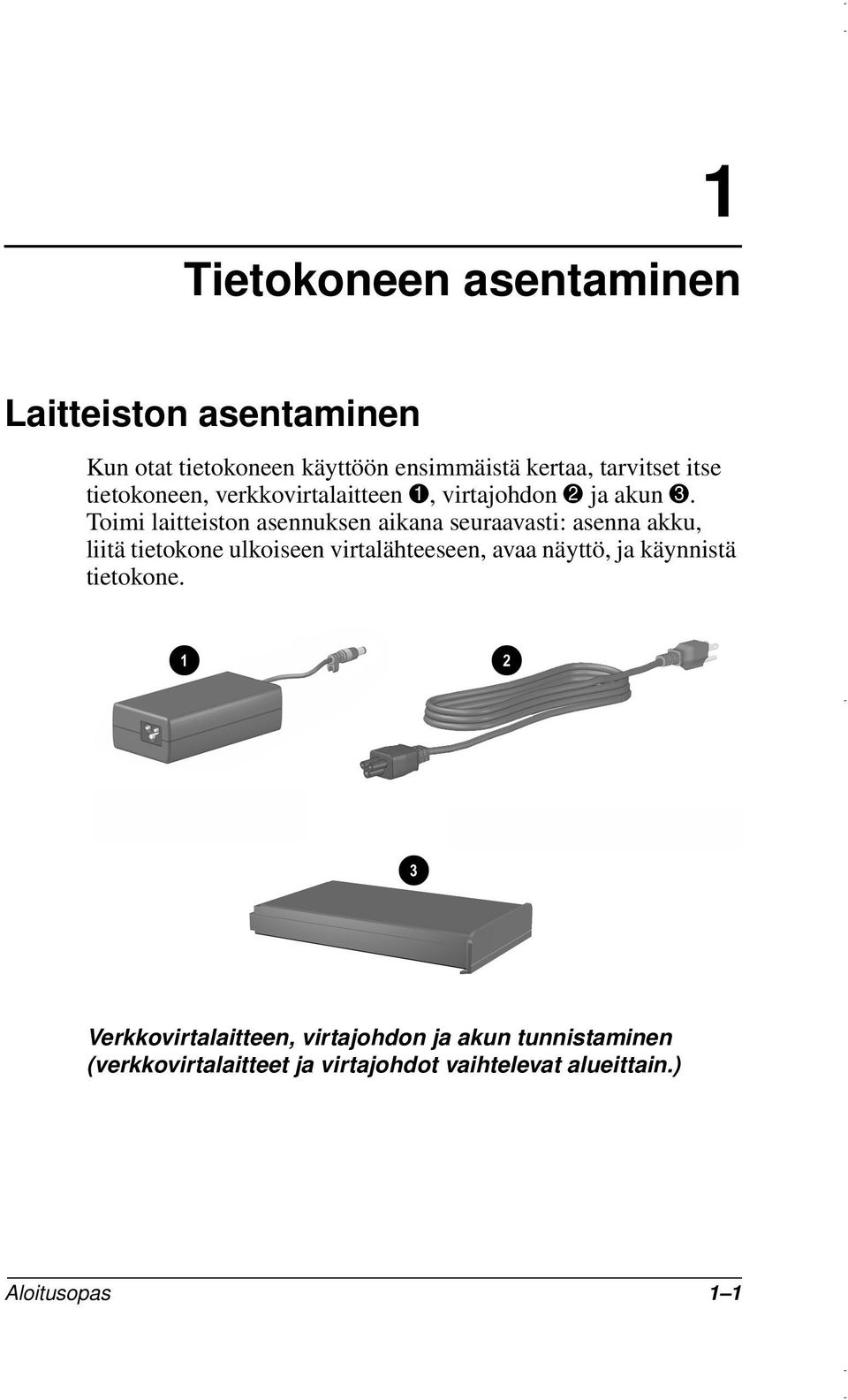 Toimi laitteiston asennuksen aikana seuraavasti: asenna akku, liitä tietokone ulkoiseen virtalähteeseen, avaa