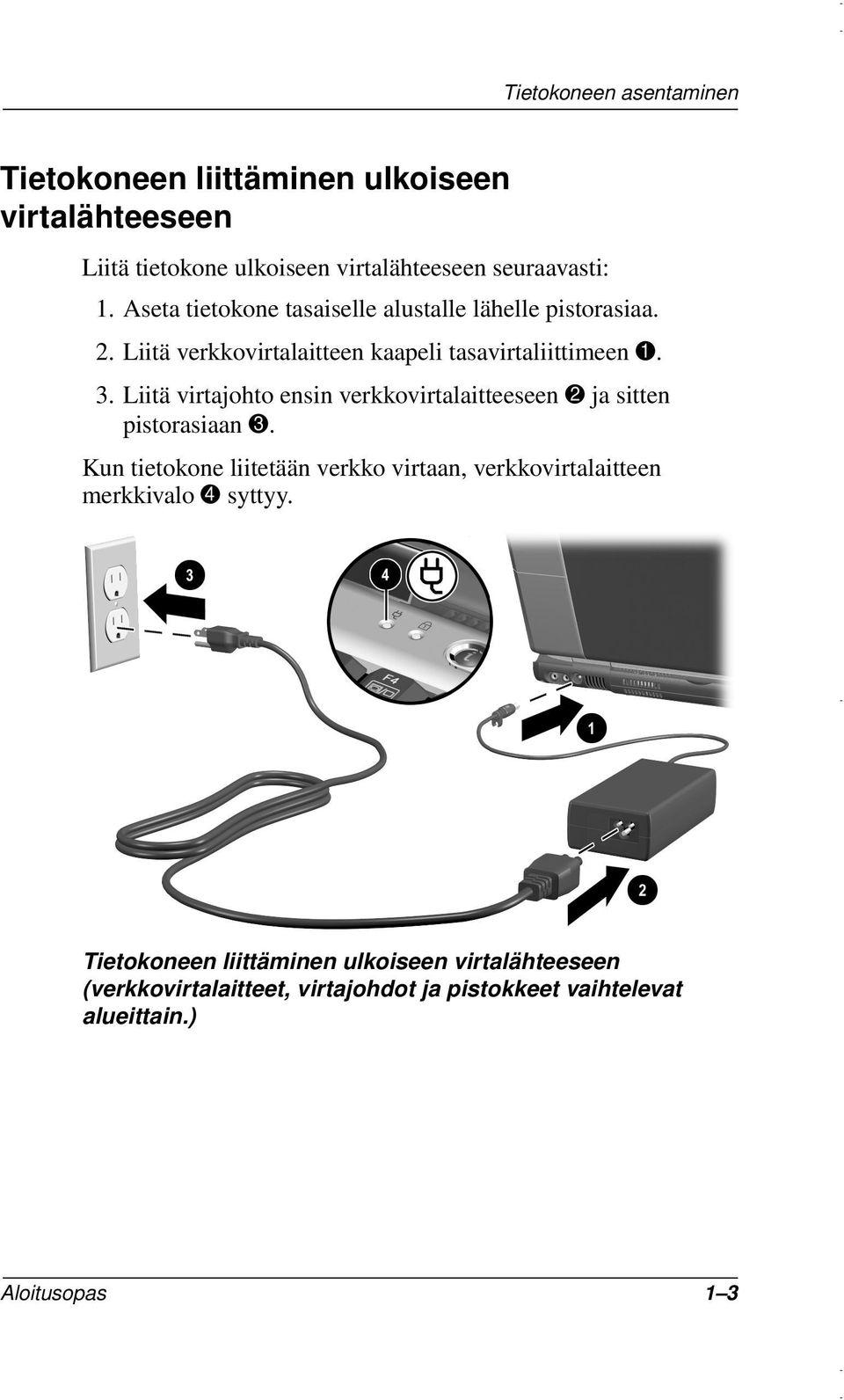 Liitä virtajohto ensin verkkovirtalaitteeseen 2 ja sitten pistorasiaan 3.