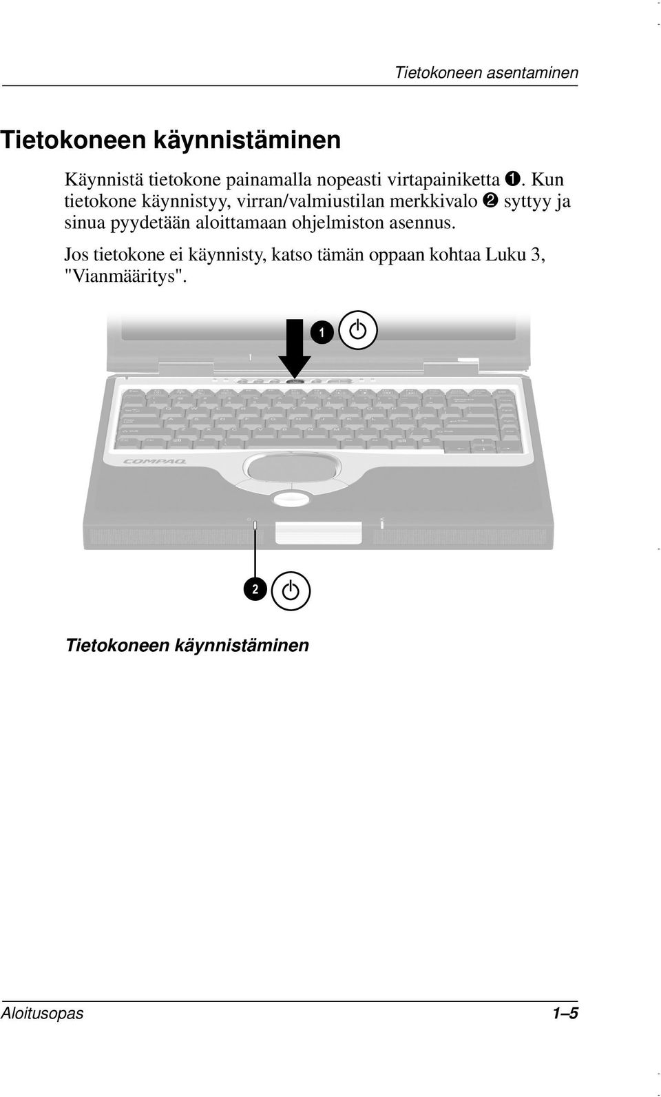 Kun tietokone käynnistyy, virran/valmiustilan merkkivalo 2 syttyy ja sinua pyydetään
