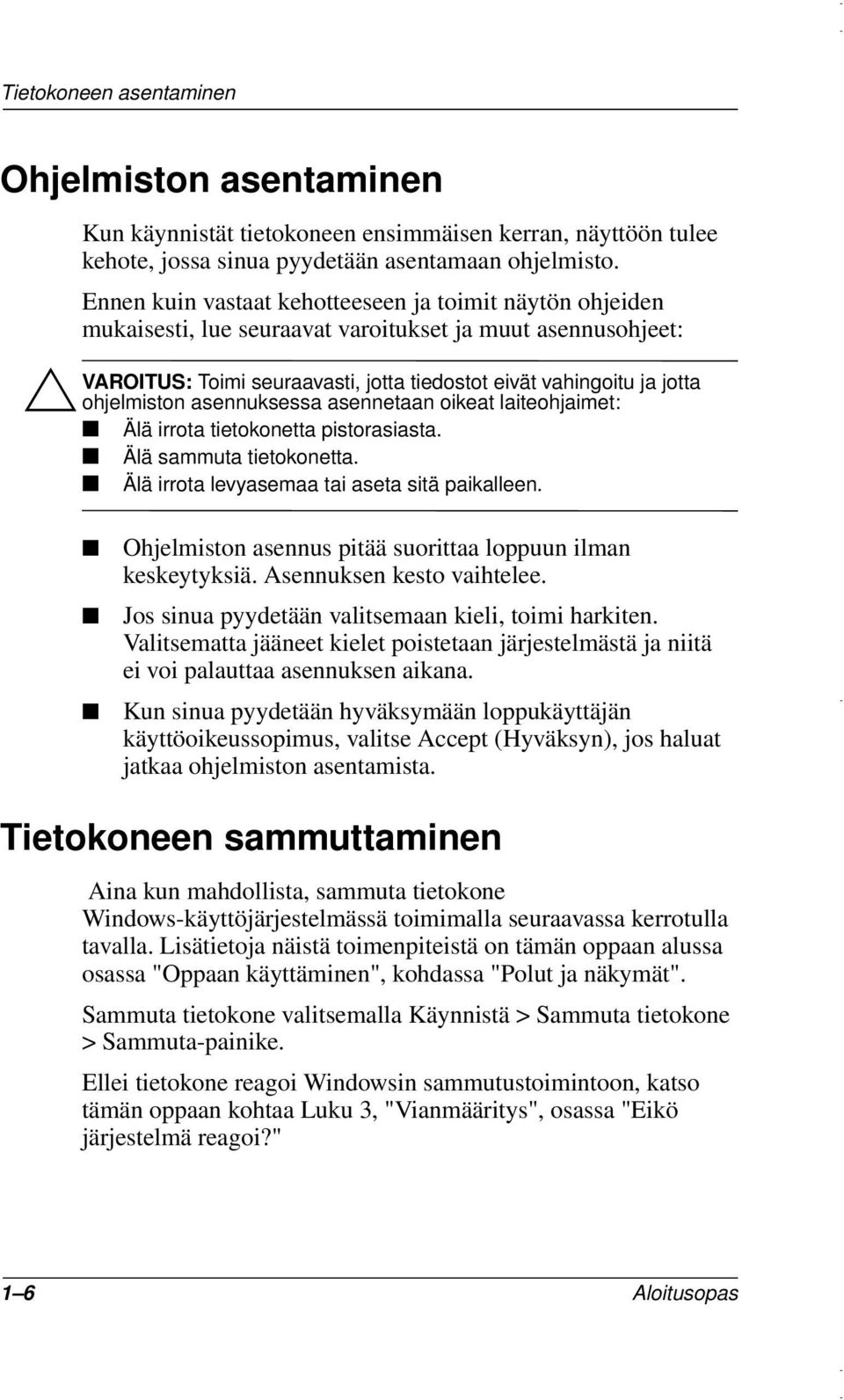 ohjelmiston asennuksessa asennetaan oikeat laiteohjaimet: Älä irrota tietokonetta pistorasiasta. Älä sammuta tietokonetta. Älä irrota levyasemaa tai aseta sitä paikalleen.