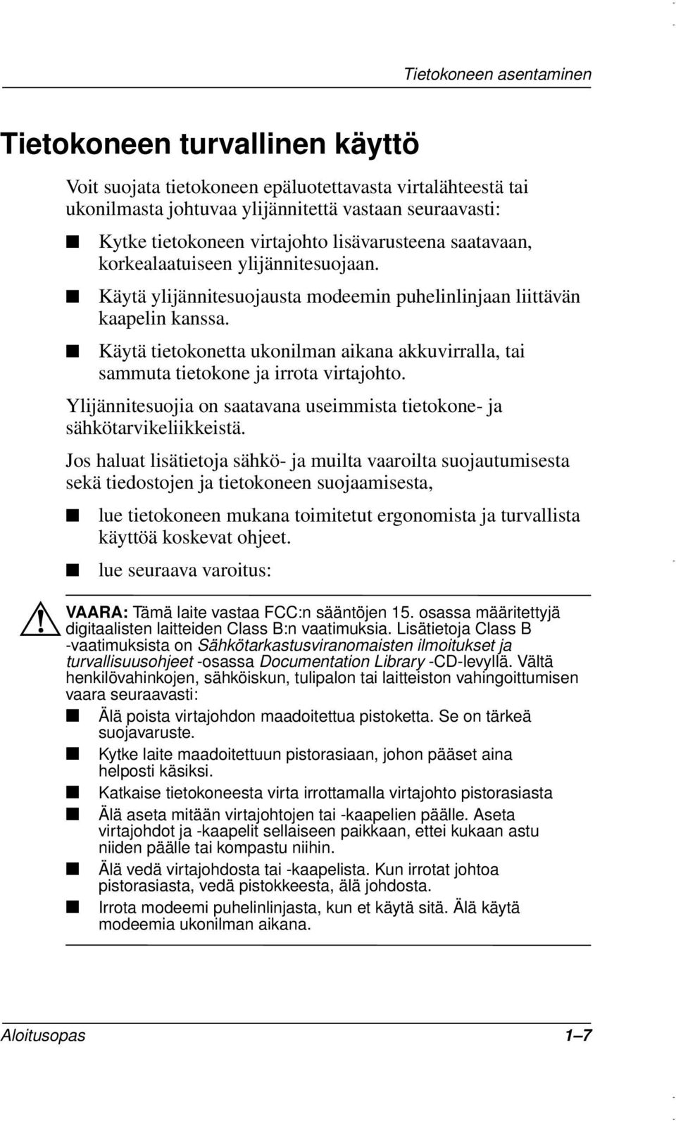Käytä tietokonetta ukonilman aikana akkuvirralla, tai sammuta tietokone ja irrota virtajohto. Ylijännitesuojia on saatavana useimmista tietokone- ja sähkötarvikeliikkeistä.
