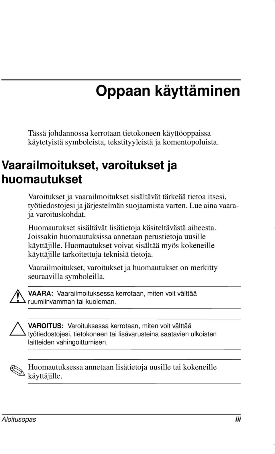 Huomautukset sisältävät lisätietoja käsiteltävästä aiheesta. Joissakin huomautuksissa annetaan perustietoja uusille käyttäjille.