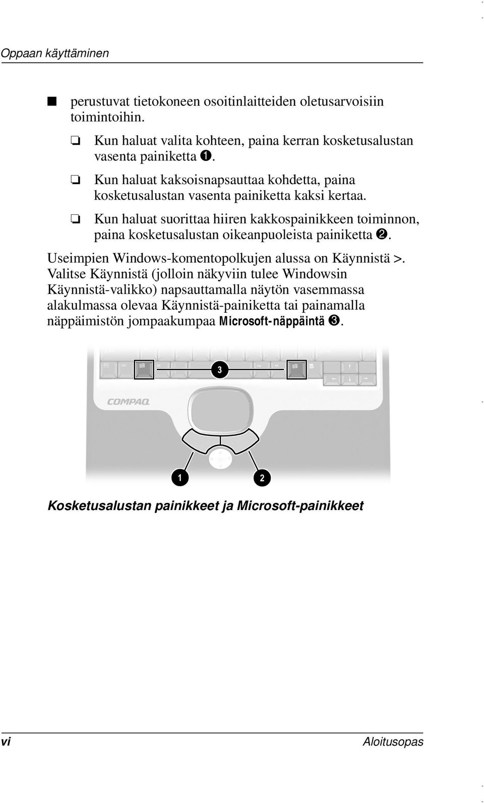 Kun haluat suorittaa hiiren kakkospainikkeen toiminnon, paina kosketusalustan oikeanpuoleista painiketta 2. Useimpien Windows-komentopolkujen alussa on Käynnistä >.