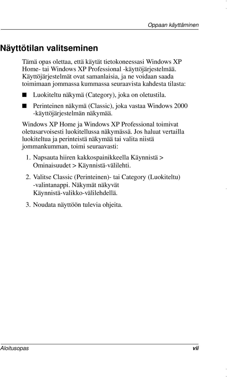 Perinteinen näkymä (Classic), joka vastaa Windows 2000 -käyttöjärjestelmän näkymää. Windows XP Home ja Windows XP Professional toimivat oletusarvoisesti luokitellussa näkymässä.
