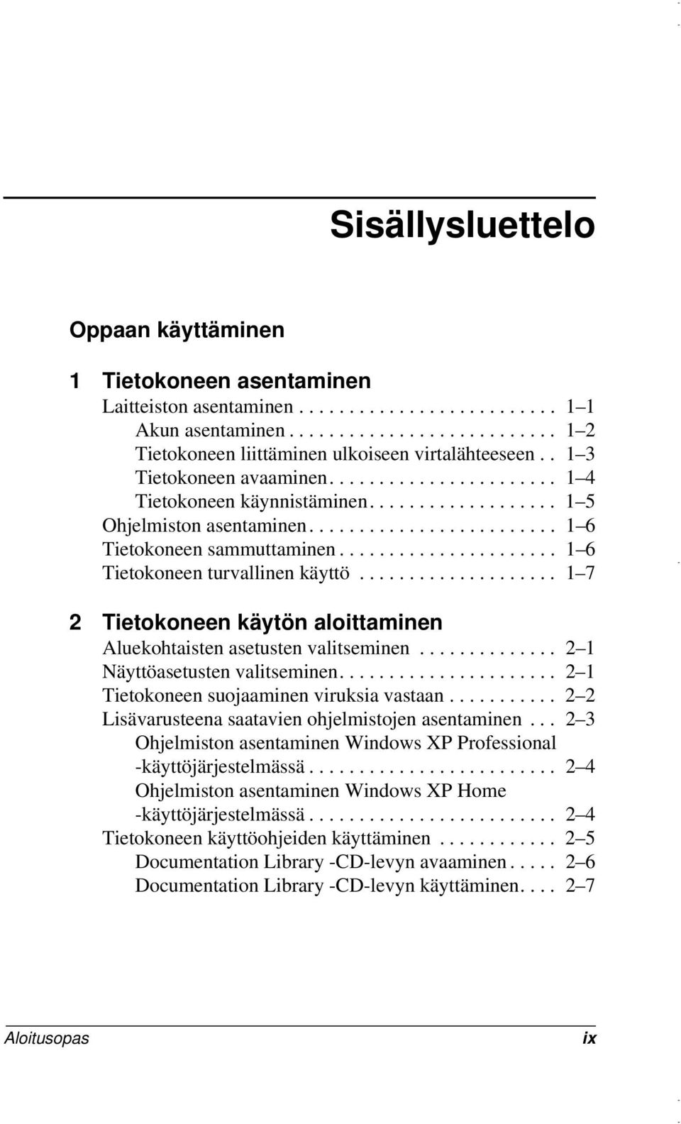 ..................... 1 6 Tietokoneen turvallinen käyttö.................... 1 7 2 Tietokoneen käytön aloittaminen Aluekohtaisten asetusten valitseminen.............. 2 1 Näyttöasetusten valitseminen.