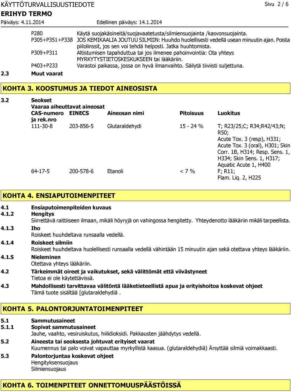 Altistumisen tapahduttua tai jos ilmenee pahoinvointia: Ota yhteys MYRKYTYSTIETOSKESKUKSEEN tai lääkäriin. Varastoi paikassa, jossa on hyvä ilmanvaihto. Säilytä tiiviisti suljettuna. KOHTA 3.