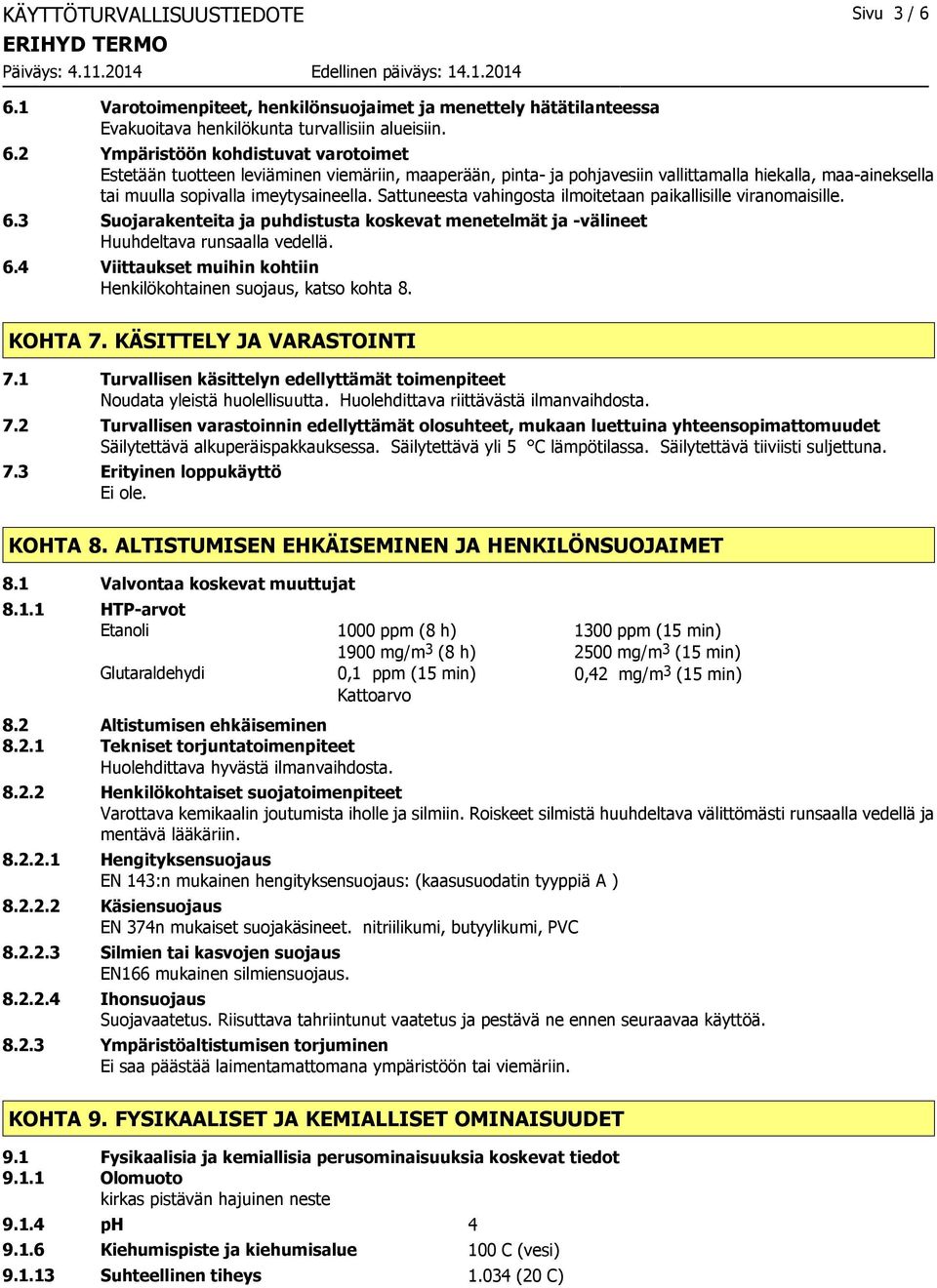 2 Ympäristöön kohdistuvat varotoimet Estetään tuotteen leviäminen viemäriin, maaperään, pinta ja pohjavesiin vallittamalla hiekalla, maaaineksella tai muulla sopivalla imeytysaineella.