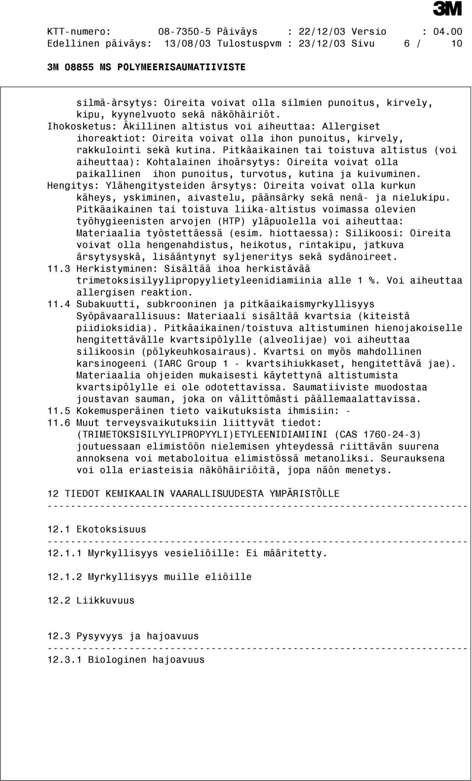 Pitkäaikainen tai toistuva altistus (voi aiheuttaa): Kohtalainen ihoärsytys: Oireita voivat olla paikallinen ihon punoitus, turvotus, kutina ja kuivuminen.