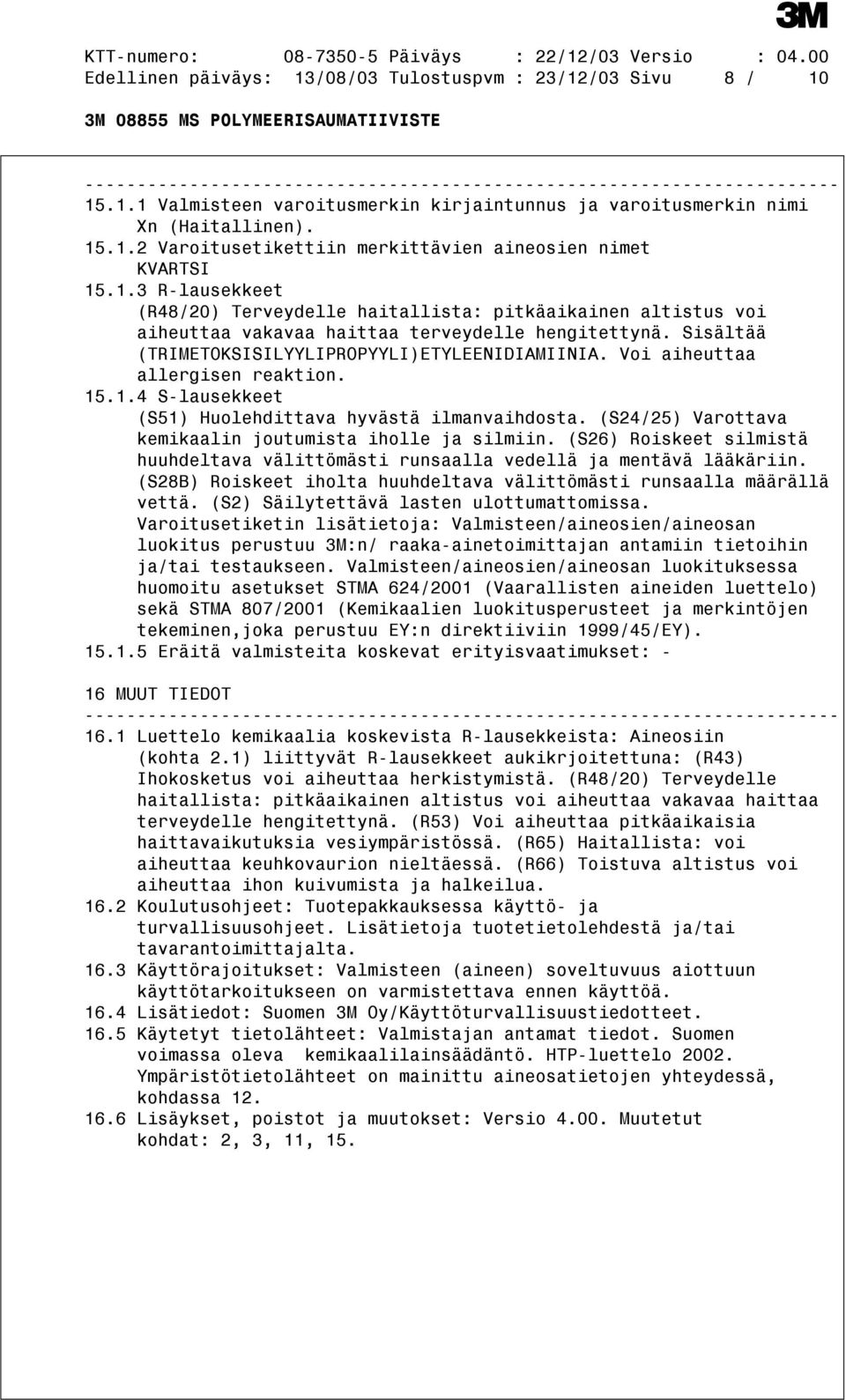 Voi aiheuttaa allergisen reaktion. 15.1.4 S-lausekkeet (S51) Huolehdittava hyvästä ilmanvaihdosta. (S24/25) Varottava kemikaalin joutumista iholle ja silmiin.