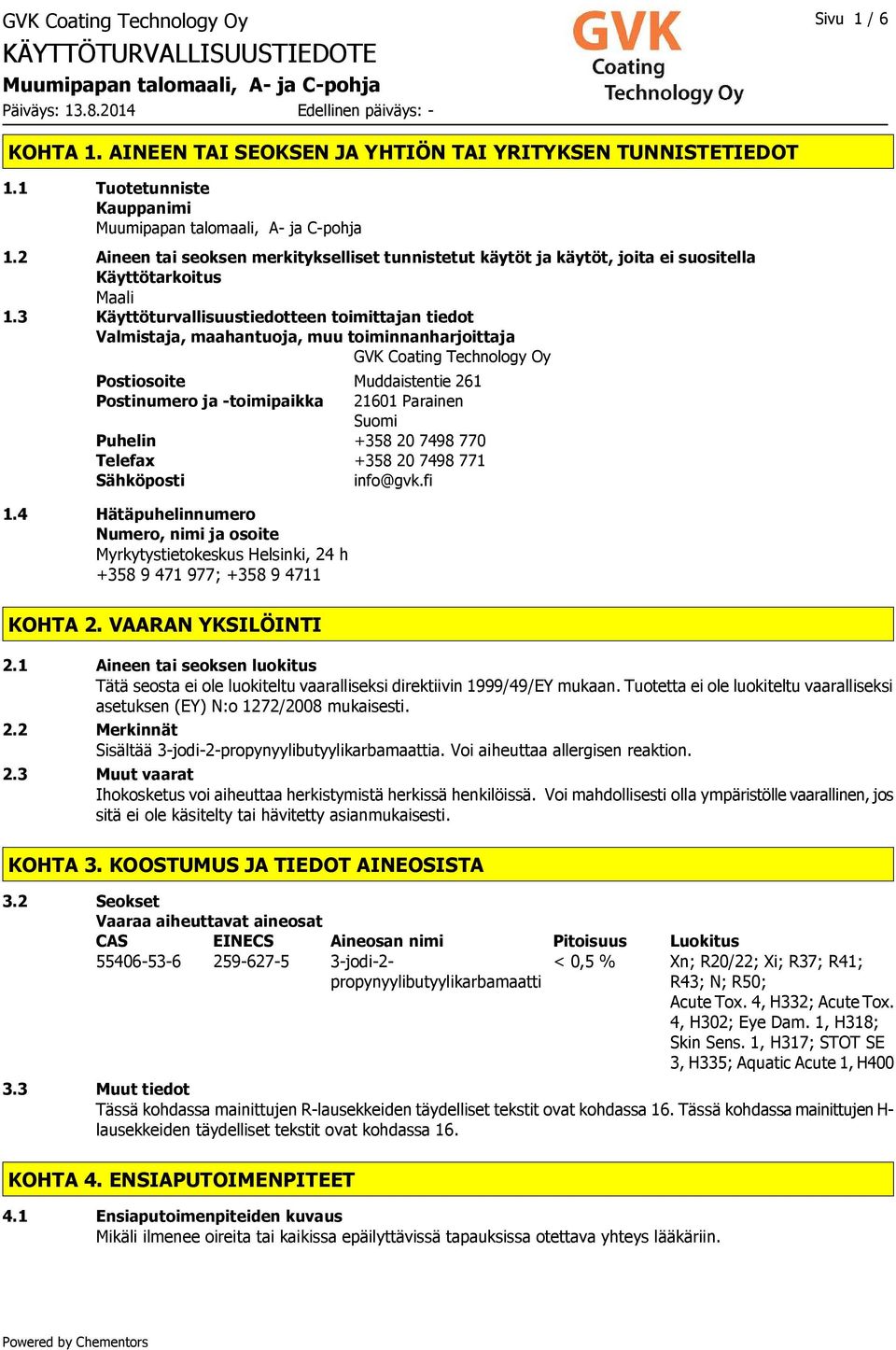 3 Käyttöturvallisuustiedotteen toimittajan tiedot Valmistaja, maahantuoja, muu toiminnanharjoittaja GVK Coating Technology Oy Postiosoite Muddaistentie 261 Postinumero ja -toimipaikka 21601 Parainen