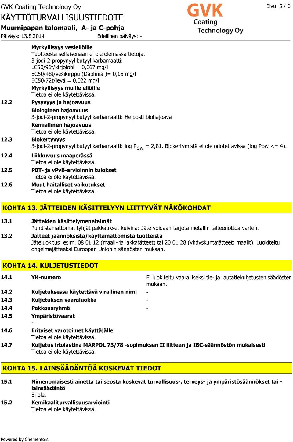 2 Pysyvyys ja hajoavuus Biologinen hajoavuus 3-jodi-2-propynyylibutyylikarbamaatti: Helposti biohajoava Kemiallinen hajoavuus 12.3 Biokertyvyys 3-jodi-2-propynyylibutyylikarbamaatti: log P ow = 2,81.