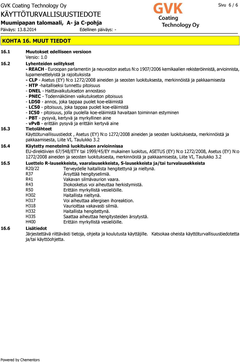 1272/2008 aineiden ja seosten luokituksesta, merkinnöistä ja pakkaamisesta - HTP -haitalliseksi tunnettu pitoisuus - DNEL - Haittavaikutukseton annostaso - PNEC - Todennäköinen vaikutukseton