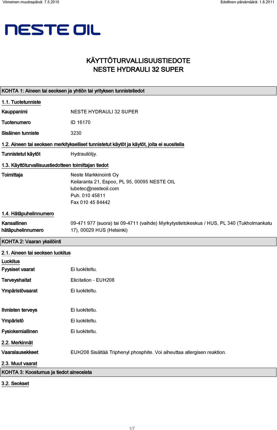 Käyttöturvallisuustiedotteen toimittajan tiedot Toimittaja Neste Markkinointi Oy Keilaranta 21, Espoo, PL 95, 00095 NESTE OIL lubetec@nesteoil.com Puh. 010 45
