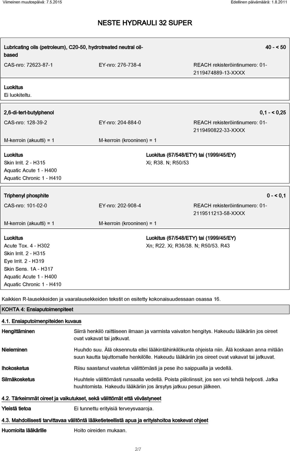 2 - H315 Aquatic Acute 1 - H400 Aquatic Chronic 1 - H410 (67/548/ETY) tai (1999/45/EY) Xi; R38.